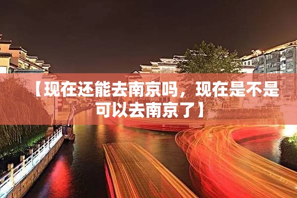 【现在还能去南京吗，现在是不是可以去南京了】