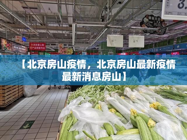 【北京房山疫情,北京房山最新疫情最新消息房山】 【北京房山疫情,北京房山最新疫情最新消息房山】