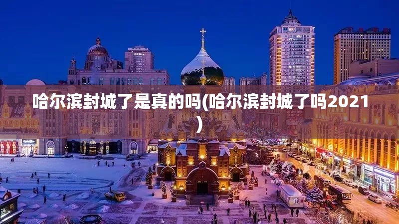 哈尔滨封城了是真的吗(哈尔滨封城了吗2021) 哈尔滨封城了是真的吗(哈尔滨封城了吗2021)