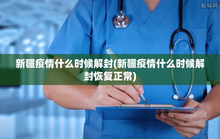 新疆疫情什么时候解封(新疆疫情什么时候解封恢复正常) 新疆疫情什么时候解封(新疆疫情什么时候解封恢复正常)