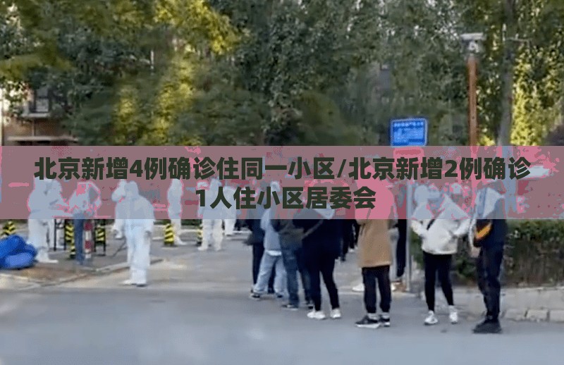北京新增4例确诊住同一小区/北京新增2例确诊 1人住小区居委会 北京新增4例确诊住同一小区/北京新增2例确诊 1人住小区居委会