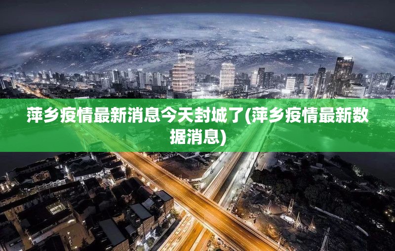 萍乡疫情最新消息今天封城了(萍乡疫情最新数据消息)