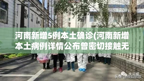 河南新增5例本土确诊(河南新增本土病例详情公布曾密切接触无症状感染者) 河南新增5例本土确诊(河南新增本土病例详情公布曾密切接触无症状感染者)