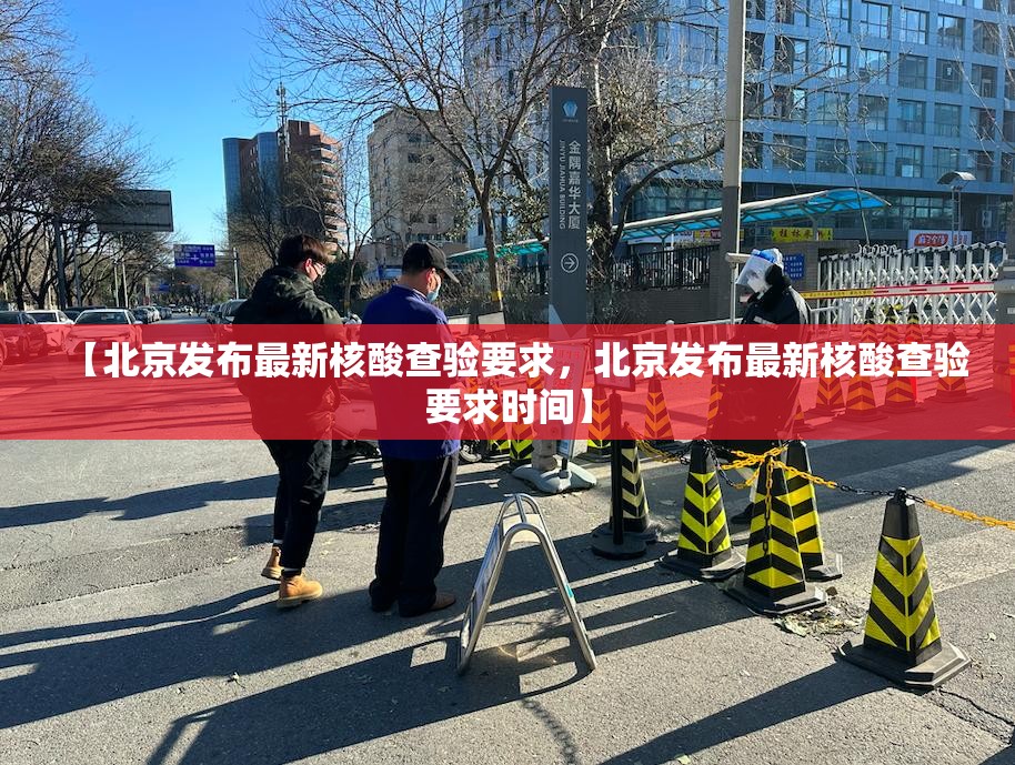 【北京发布最新核酸查验要求，北京发布最新核酸查验要求时间】