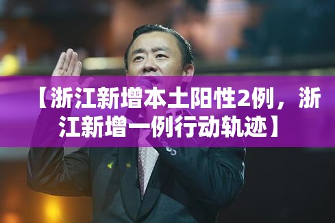 【浙江新增本土阳性2例,浙江新增一例行动轨迹】 【浙江新增本土阳性2例,浙江新增一例行动轨迹】