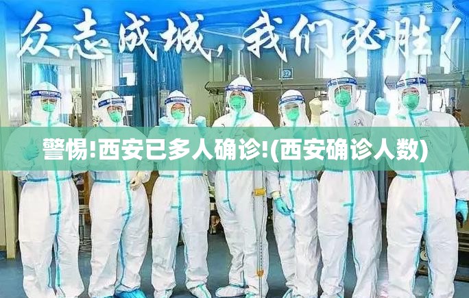 警惕!西安已多人确诊!(西安确诊人数) 警惕!西安已多人确诊!(西安确诊人数)