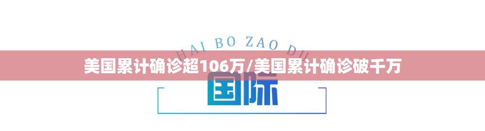 美国累计确诊超106万/美国累计确诊破千万 美国累计确诊超106万/美国累计确诊破千万