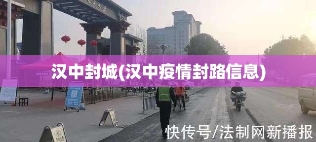 汉中封城(汉中疫情封路信息)
