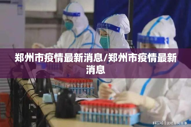 郑州市疫情最新消息/郑州市疫情最新消息 郑州市疫情最新消息/郑州市疫情最新消息