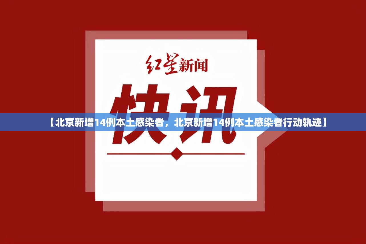 【北京新增14例本土感染者,北京新增14例本土感染者行动轨迹】 【北京新增14例本土感染者,北京新增14例本土感染者行动轨迹】