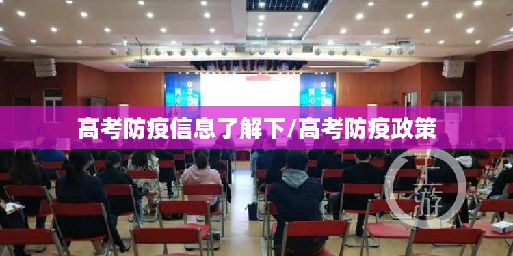 高考防疫信息了解下/高考防疫政策 高考防疫信息了解下/高考防疫政策