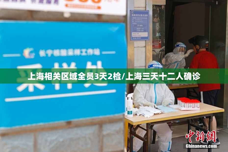 上海相关区域全员3天2检/上海三天十二人确诊 上海相关区域全员3天2检/上海三天十二人确诊