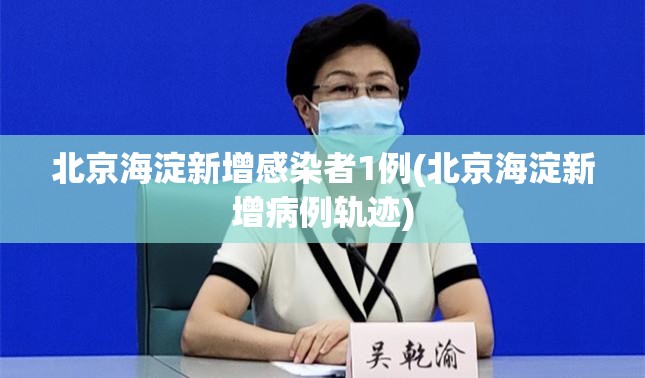 北京海淀新增感染者1例(北京海淀新增病例轨迹) 北京海淀新增感染者1例(北京海淀新增病例轨迹)