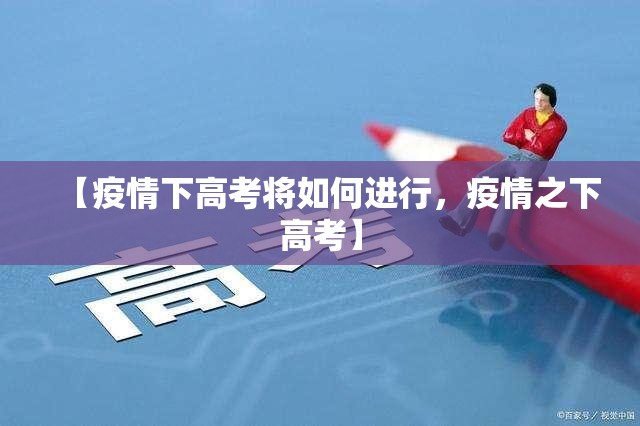 【疫情下高考将如何进行,疫情之下高考】 【疫情下高考将如何进行,疫情之下高考】