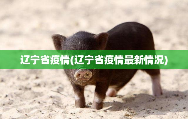 辽宁省疫情(辽宁省疫情最新情况) 辽宁省疫情(辽宁省疫情最新情况)