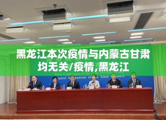 黑龙江本次疫情与内蒙古甘肃均无关/疫情,黑龙江 黑龙江本次疫情与内蒙古甘肃均无关/疫情,黑龙江