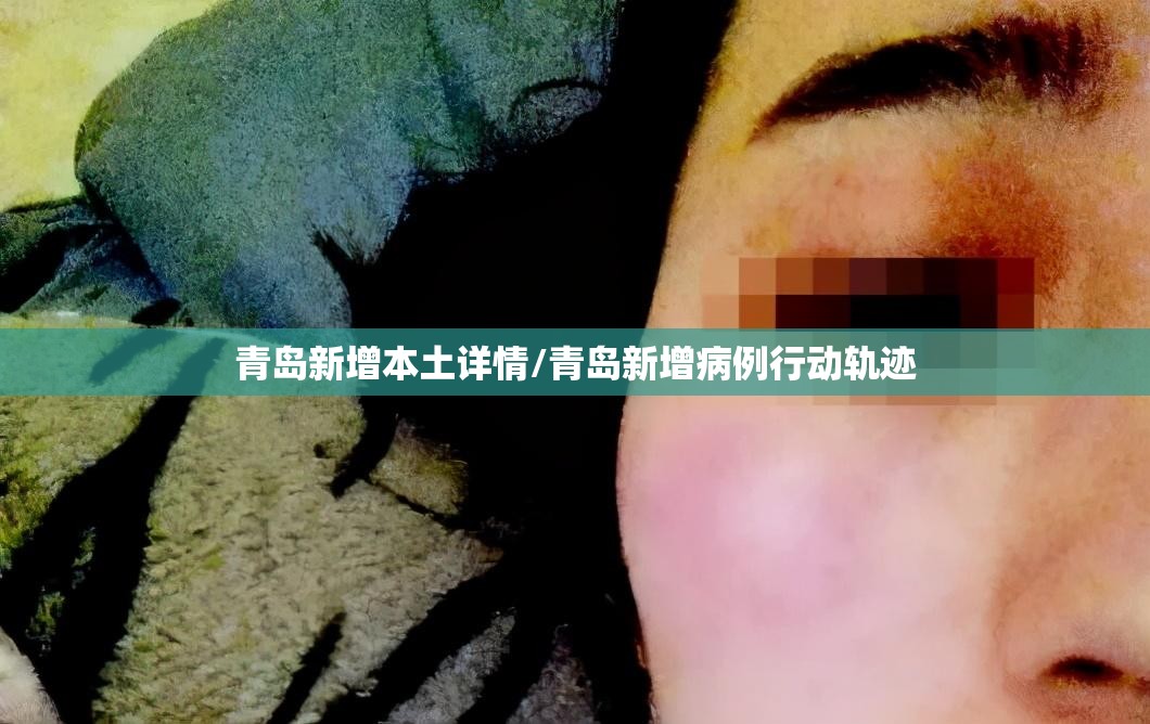 青岛新增本土详情/青岛新增病例行动轨迹 青岛新增本土详情/青岛新增病例行动轨迹