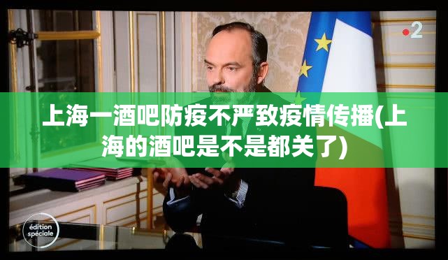 上海一酒吧防疫不严致疫情传播(上海的酒吧是不是都关了) 上海一酒吧防疫不严致疫情传播(上海的酒吧是不是都关了)