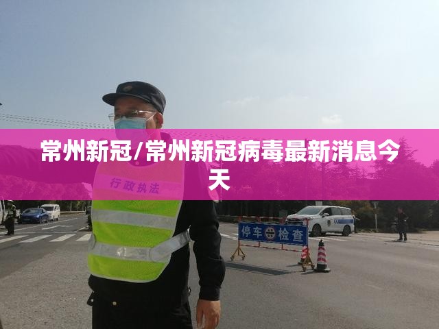 常州新冠/常州新冠病毒最新消息今天 常州新冠/常州新冠病毒最新消息今天