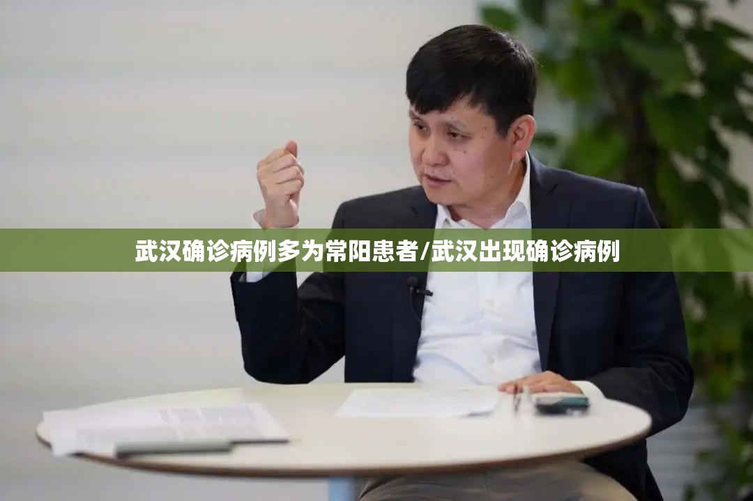 武汉确诊病例多为常阳患者/武汉出现确诊病例 武汉确诊病例多为常阳患者/武汉出现确诊病例