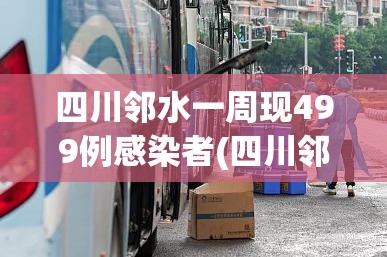 四川邻水一周现499例感染者(四川邻水一周现499例感染者 已外溢) 四川邻水一周现499例感染者(四川邻水一周现499例感染者 已外溢)