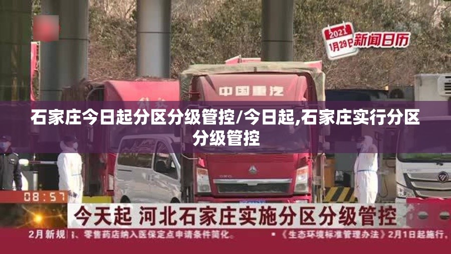 石家庄今日起分区分级管控/今日起,石家庄实行分区分级管控 石家庄今日起分区分级管控/今日起,石家庄实行分区分级管控