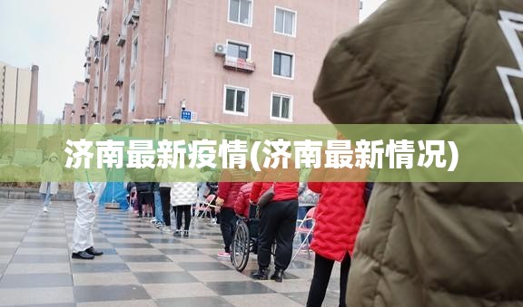 济南最新疫情(济南最新情况) 济南最新疫情(济南最新情况)