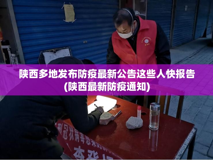 陕西多地发布防疫最新公告这些人快报告(陕西最新防疫通知)
