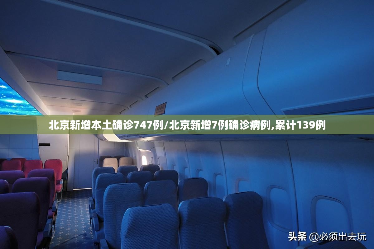 北京新增本土确诊747例/北京新增7例确诊病例,累计139例 北京新增本土确诊747例/北京新增7例确诊病例,累计139例