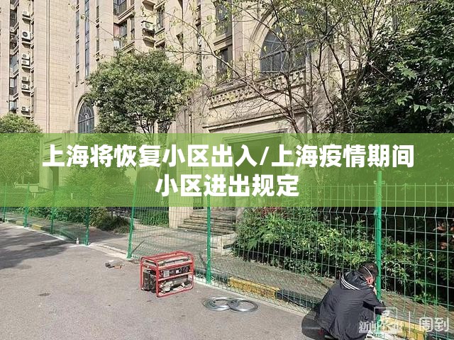上海将恢复小区出入/上海疫情期间小区进出规定