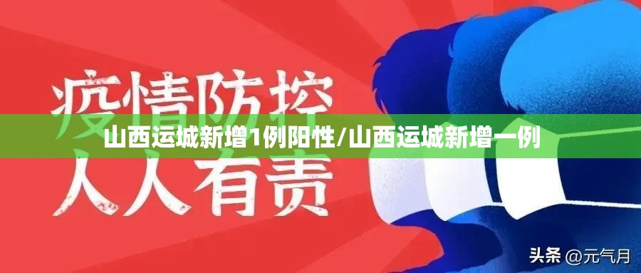 山西运城新增1例阳性/山西运城新增一例 山西运城新增1例阳性/山西运城新增一例