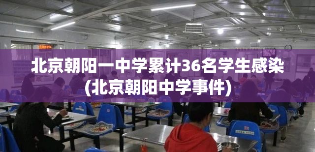 北京朝阳一中学累计36名学生感染(北京朝阳中学事件) 北京朝阳一中学累计36名学生感染(北京朝阳中学事件)