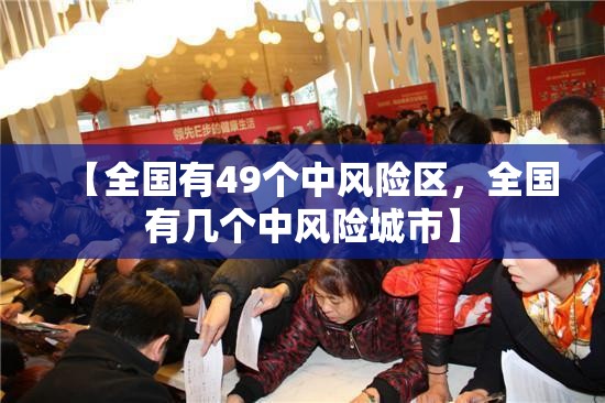 【全国有49个中风险区,全国有几个中风险城市】 【全国有49个中风险区,全国有几个中风险城市】