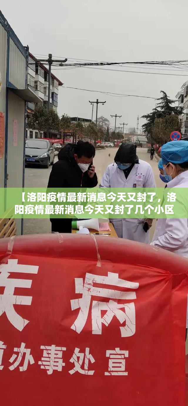 【洛阳疫情最新消息今天又封了,洛阳疫情最新消息今天又封了几个小区】 【洛阳疫情最新消息今天又封了,洛阳疫情最新消息今天又封了几个小区】