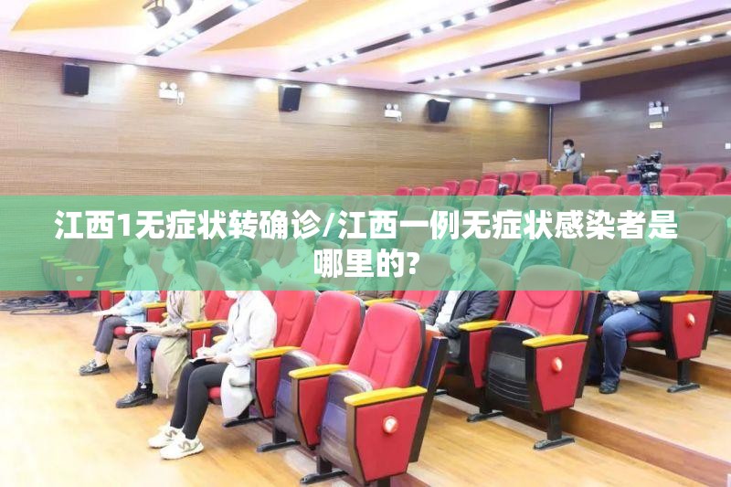江西1无症状转确诊/江西一例无症状感染者是哪里的? 江西1无症状转确诊/江西一例无症状感染者是哪里的?