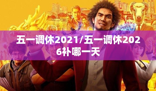 五一调休2021/五一调休2026补哪一天 五一调休2021/五一调休2026补哪一天