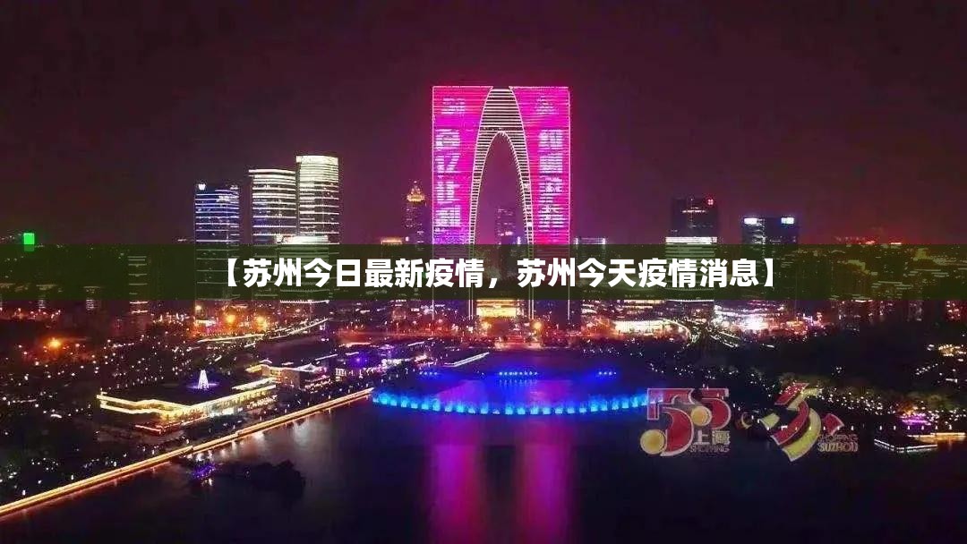 【苏州今日最新疫情,苏州今天疫情消息】 【苏州今日最新疫情,苏州今天疫情消息】