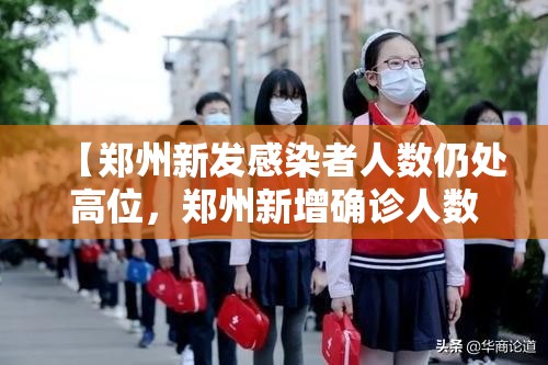 【郑州新发感染者人数仍处高位,郑州新增确诊人数】 【郑州新发感染者人数仍处高位,郑州新增确诊人数】