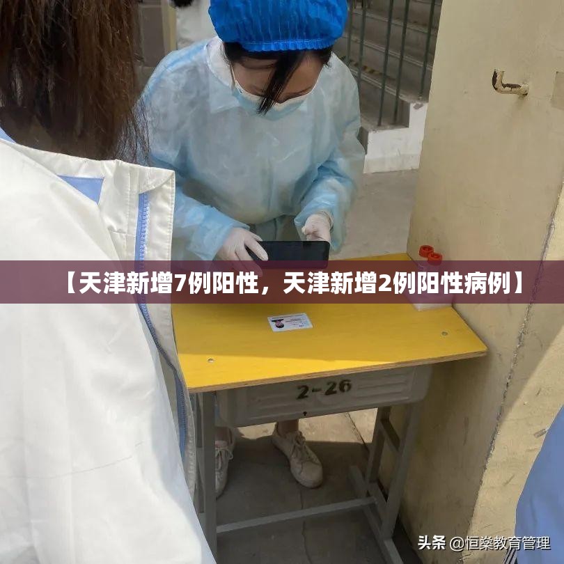【天津新增7例阳性,天津新增2例阳性病例】 【天津新增7例阳性,天津新增2例阳性病例】