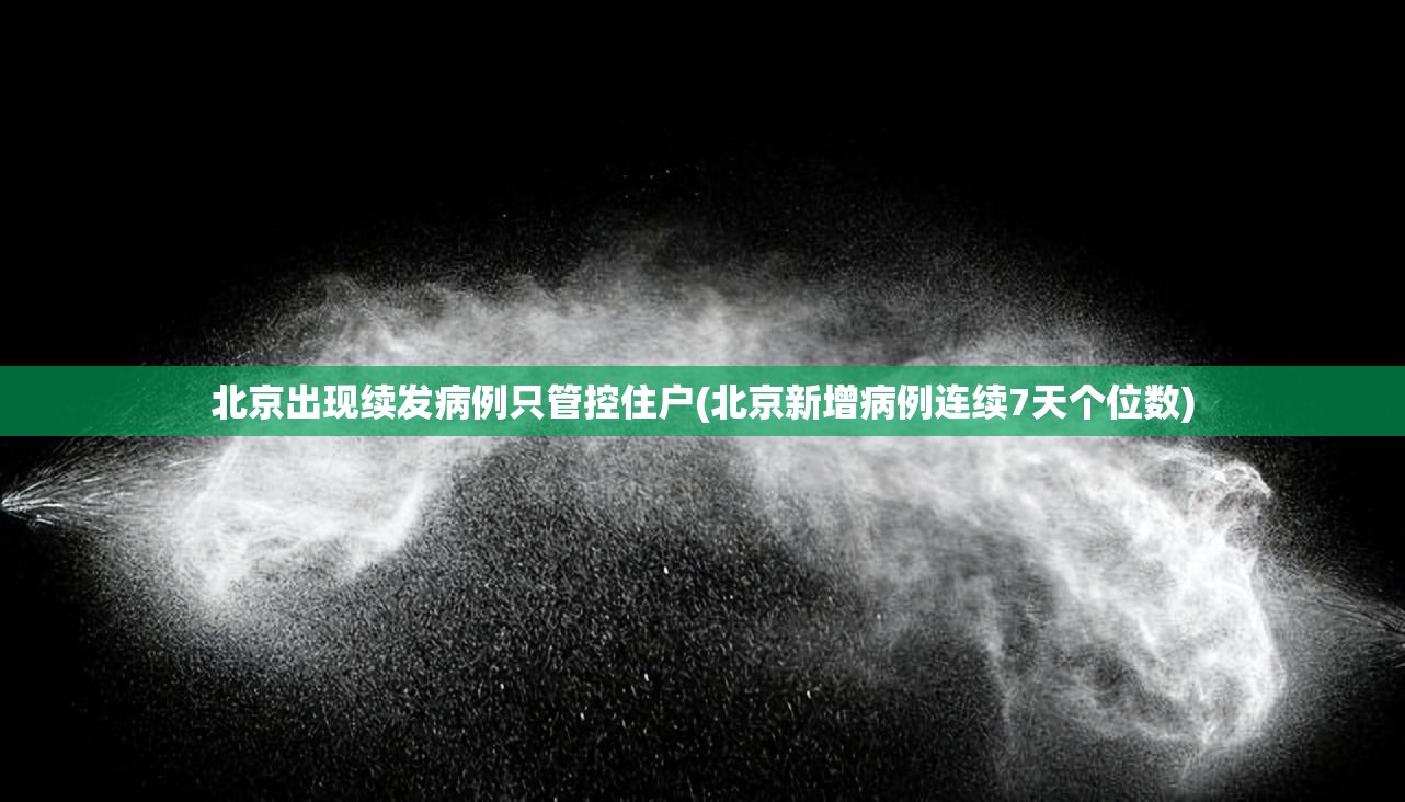 北京出现续发病例只管控住户(北京新增病例连续7天个位数) 北京出现续发病例只管控住户(北京新增病例连续7天个位数)