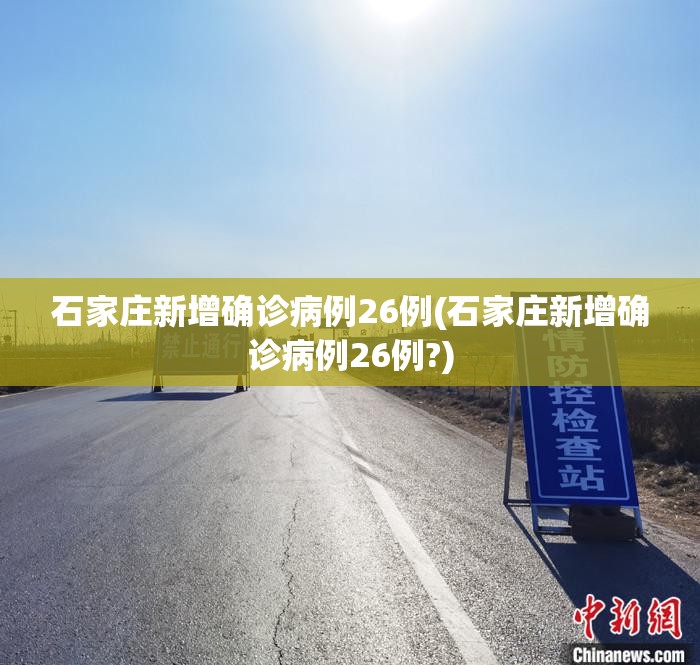 石家庄新增确诊病例26例(石家庄新增确诊病例26例?) 石家庄新增确诊病例26例(石家庄新增确诊病例26例?)