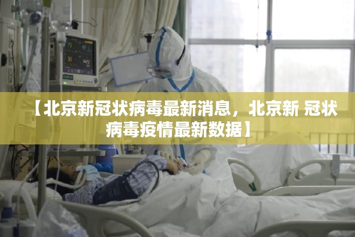 【北京新冠状病毒最新消息,北京新 冠状病毒疫情最新数据】 【北京新冠状病毒最新消息,北京新 冠状病毒疫情最新数据】