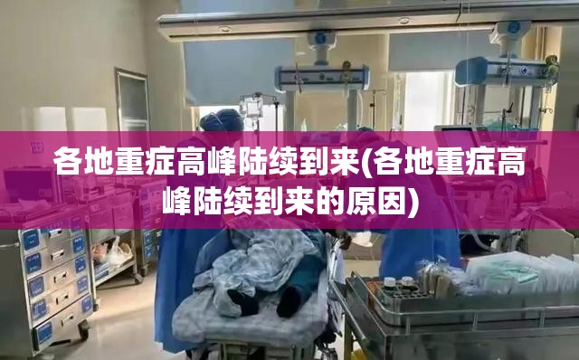各地重症高峰陆续到来(各地重症高峰陆续到来的原因) 各地重症高峰陆续到来(各地重症高峰陆续到来的原因)