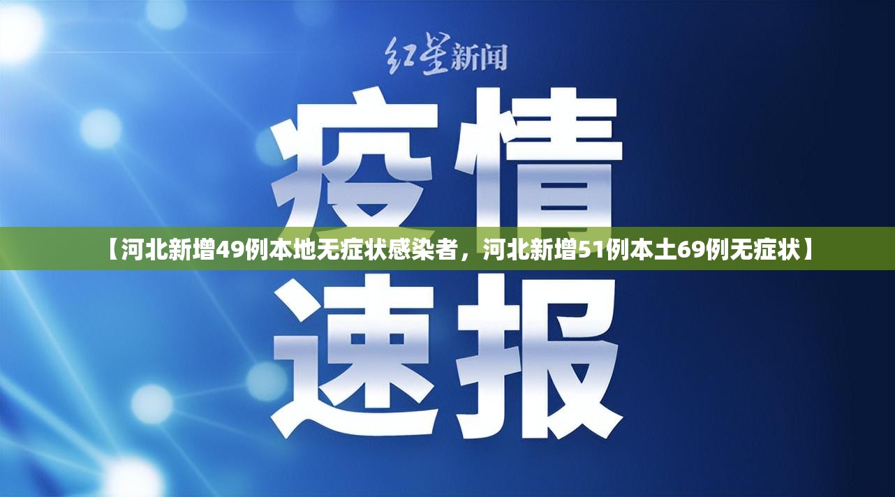 【河北新增49例本地无症状感染者，河北新增51例本土69例无症状】