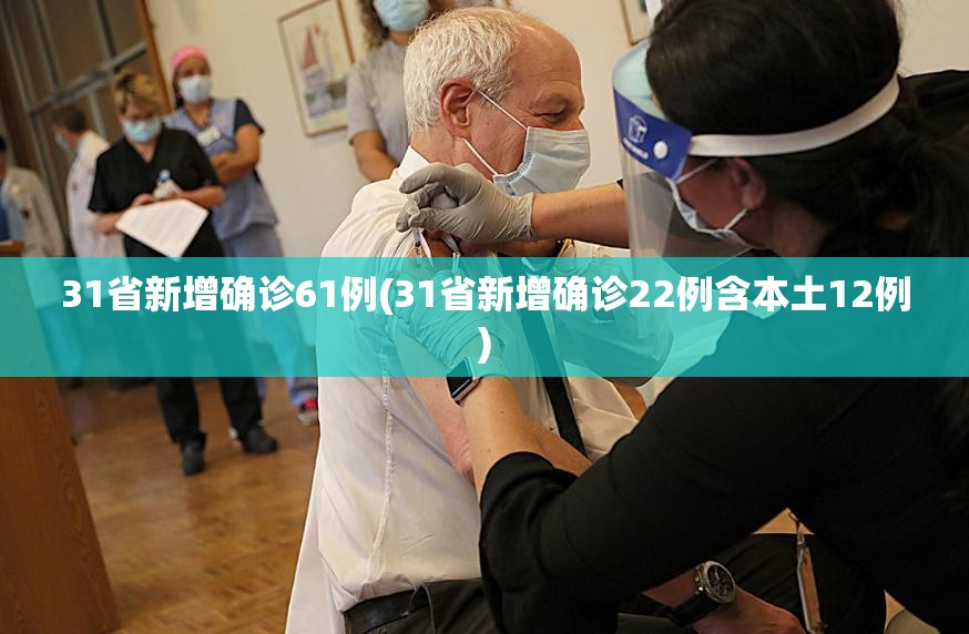31省新增确诊61例(31省新增确诊22例含本土12例) 31省新增确诊61例(31省新增确诊22例含本土12例)
